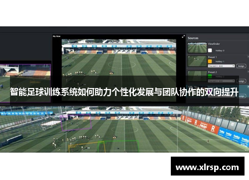 智能足球训练系统如何助力个性化发展与团队协作的双向提升